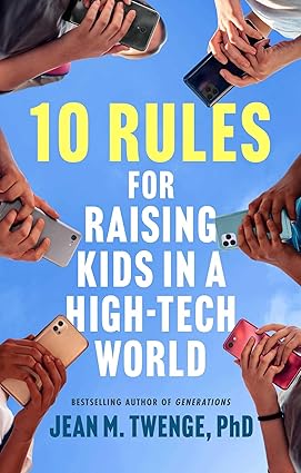 10 Rules for Raising Kids in a High-Tech World: How Parents Can Stop Smartphones, Social Media, and Gaming from Taking Over Their Children’s Lives
